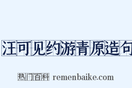 汪可见约游青原造句是什么意思的图片